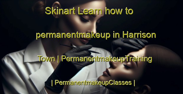 Skinart Learn how to permanentmakeup in Harrison Town | PermanentmakeupTraining | PermanentmakeupClasses | SkinartTraining-United States